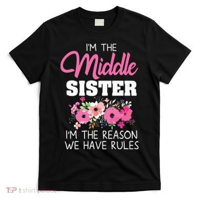 Middle Sister Shirts Im The Reason We Have Rules Matching T-Shirt