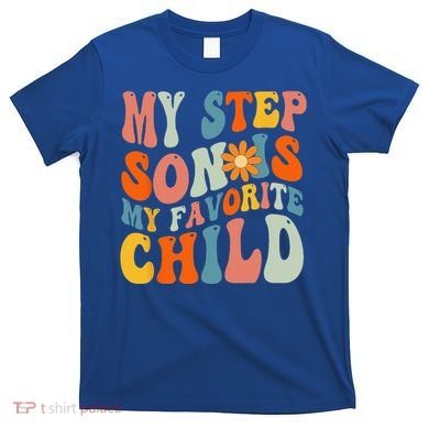 My Step Son Is My Favorite Child Funny Step Dad Fathers Day T-Shirt
