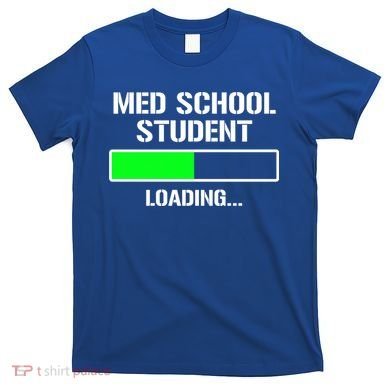 Med School Student Loading Funny Medical School Doctor Great Gift T-Shirt