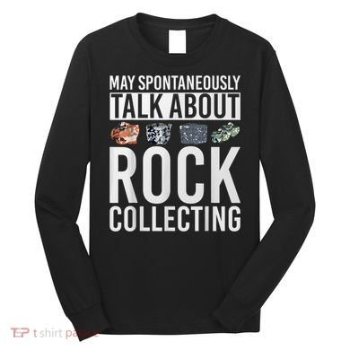 May Spontaneously Talk About Rock Collecting Geology Long Sleeve Shirt