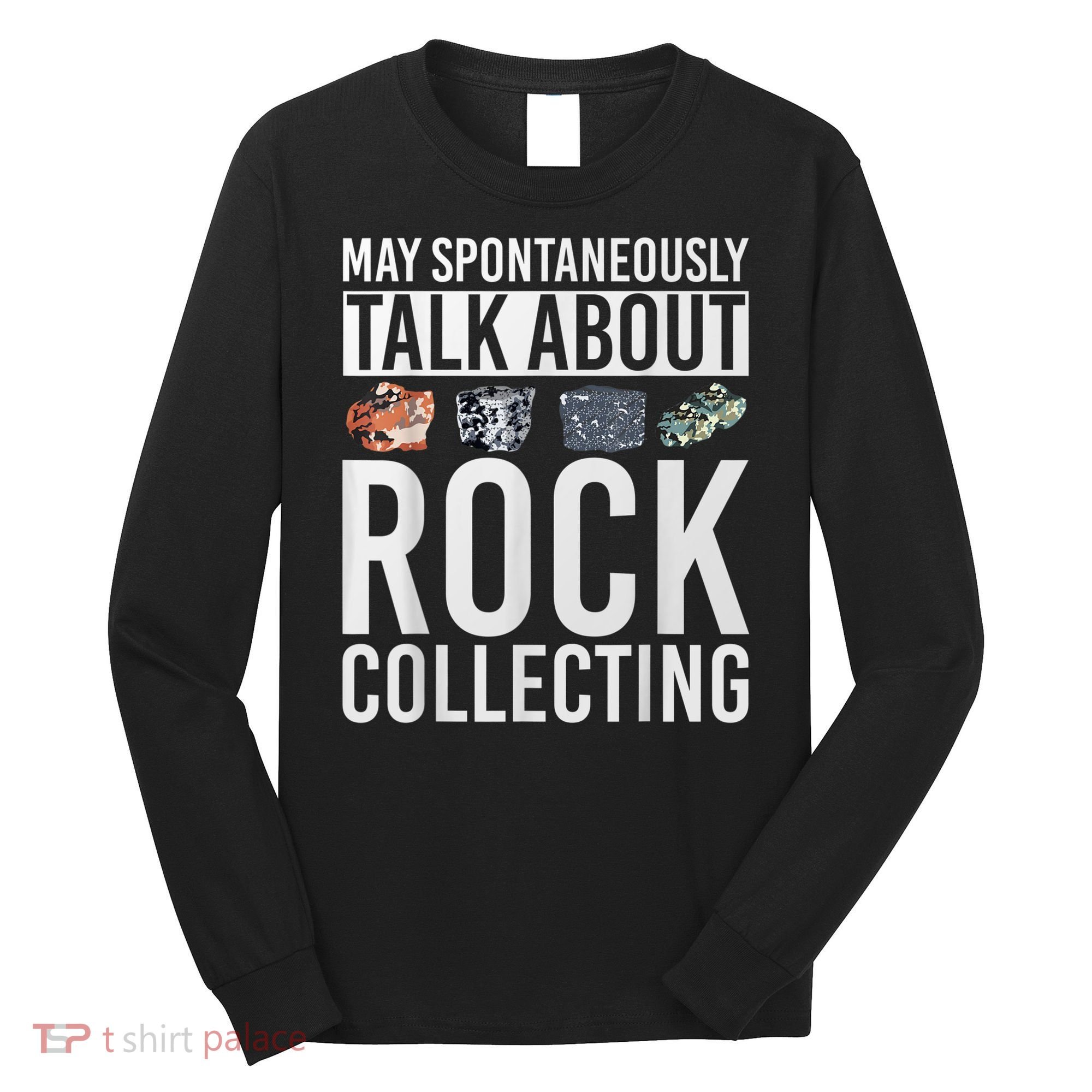 May Spontaneously Talk About Rock Collecting Geology Long Sleeve Shirt