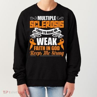 Multiple Sclerosis Tries To Make Me Weak Faith In God Women's Sweatshirt