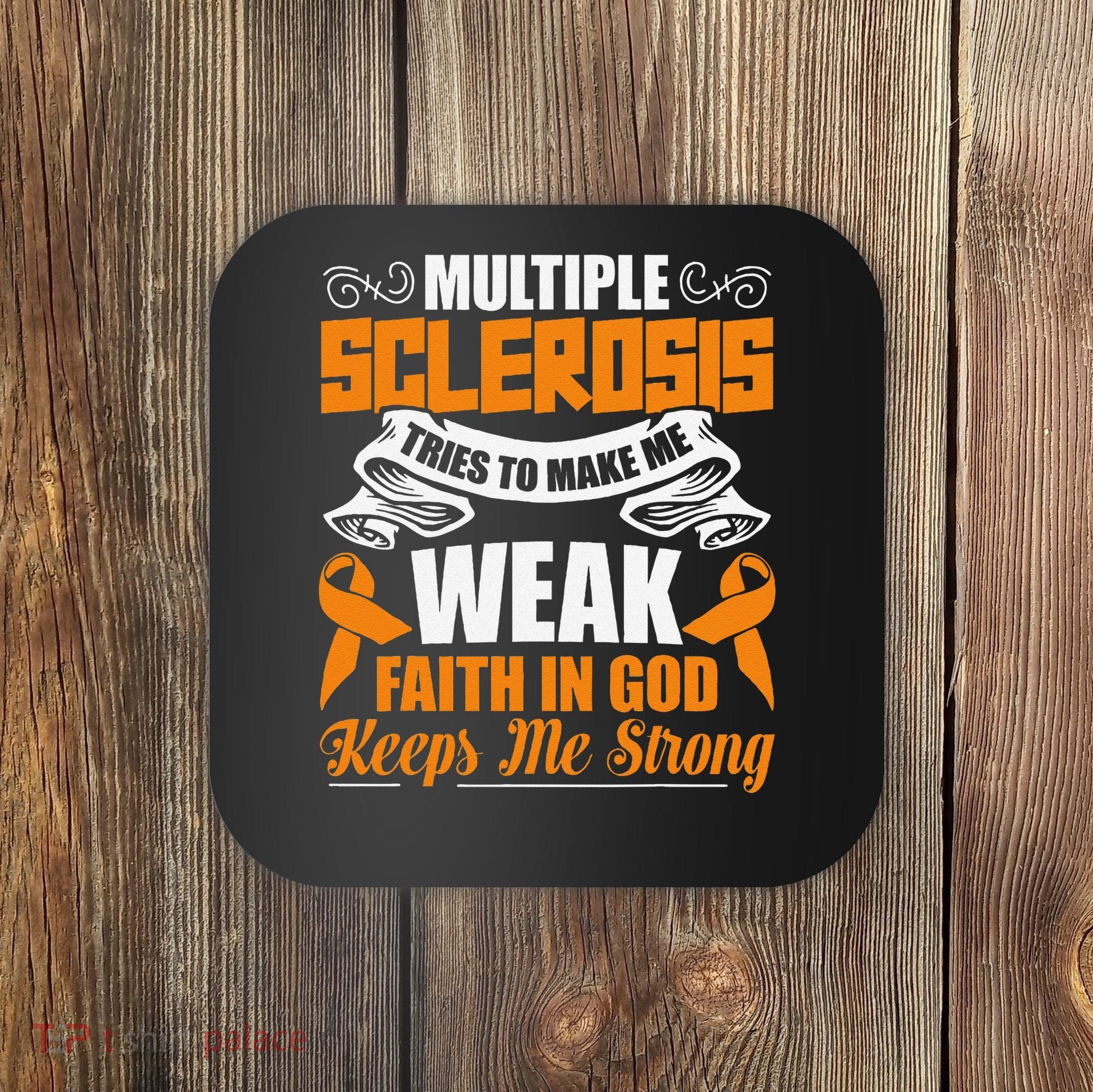 Multiple Sclerosis Tries To Make Me Weak Faith In God Coaster