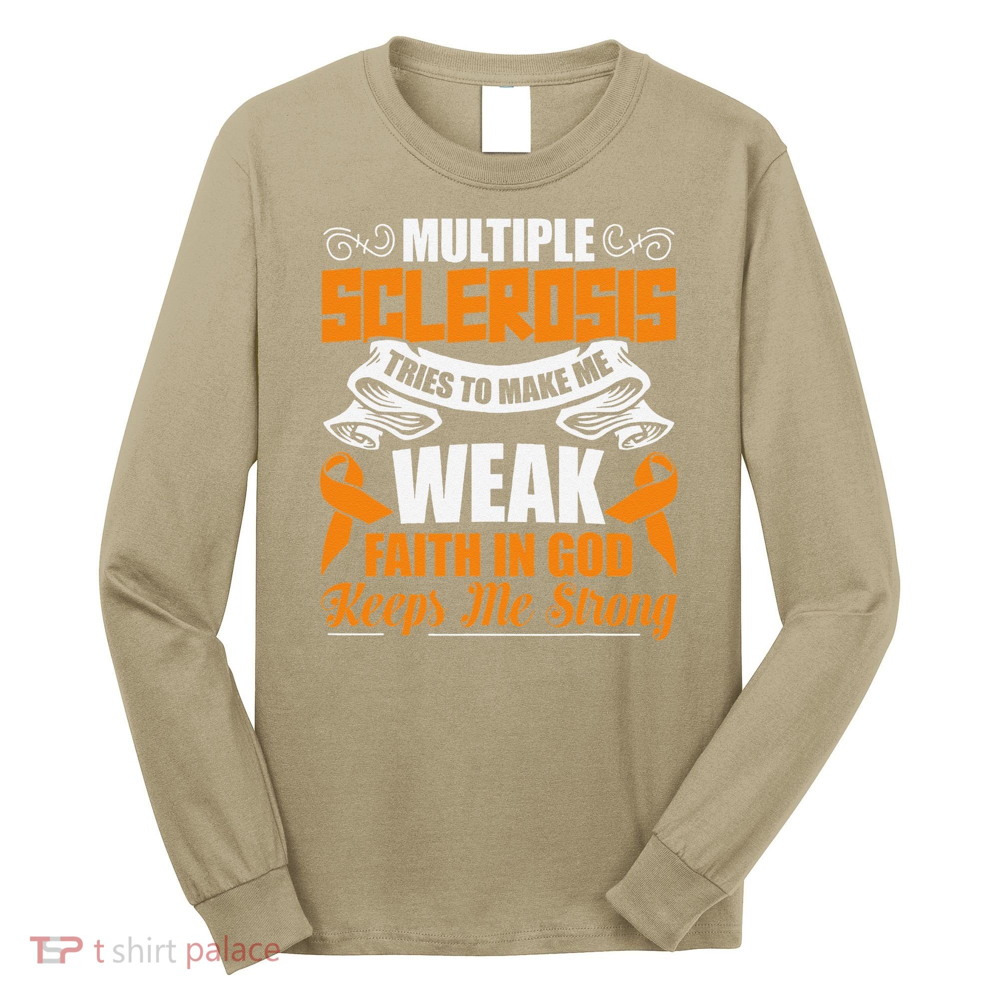 Multiple Sclerosis Tries To Make Me Weak Faith In God Long Sleeve Shirt