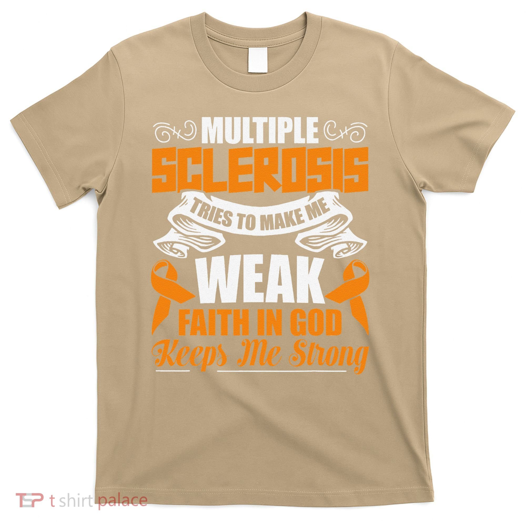 Multiple Sclerosis Tries To Make Me Weak Faith In God T-Shirt