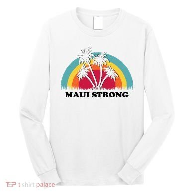 Maui Strong Tropical Hawaii Wildfire Long Sleeve Shirt