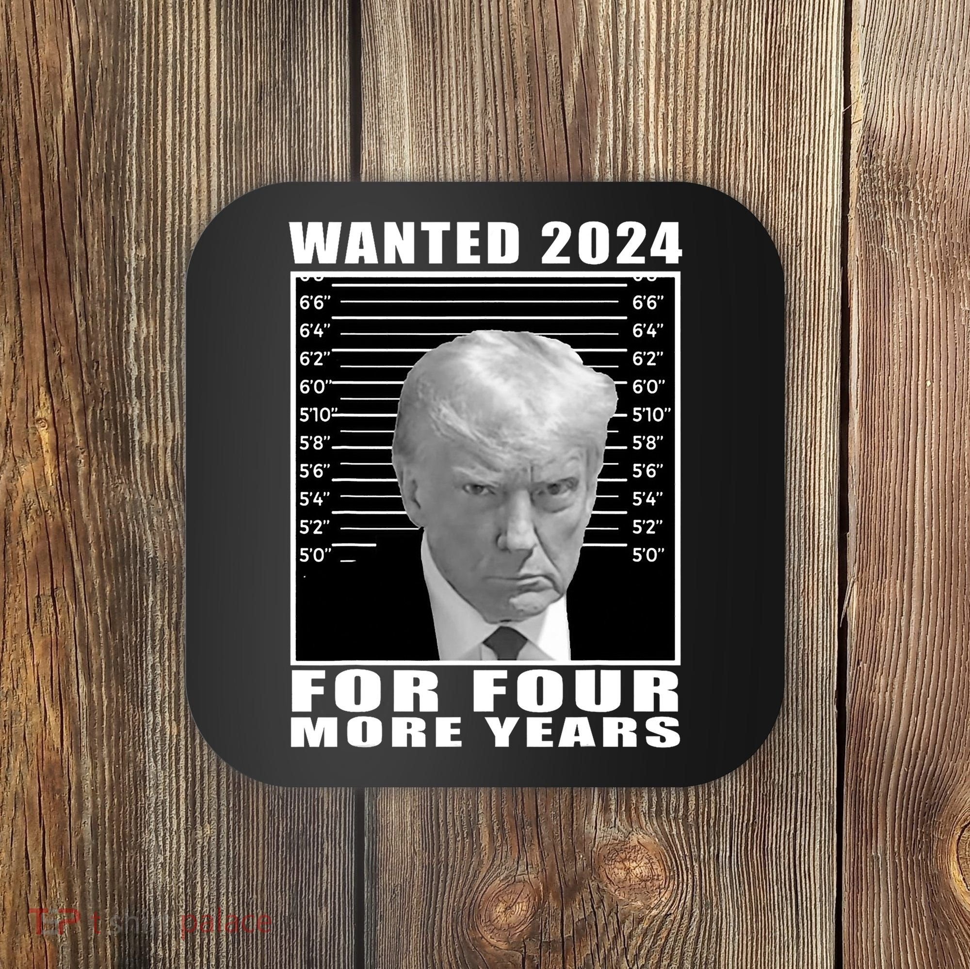 Mug Shot Trump Wanted 2024 For Four More Years Coaster