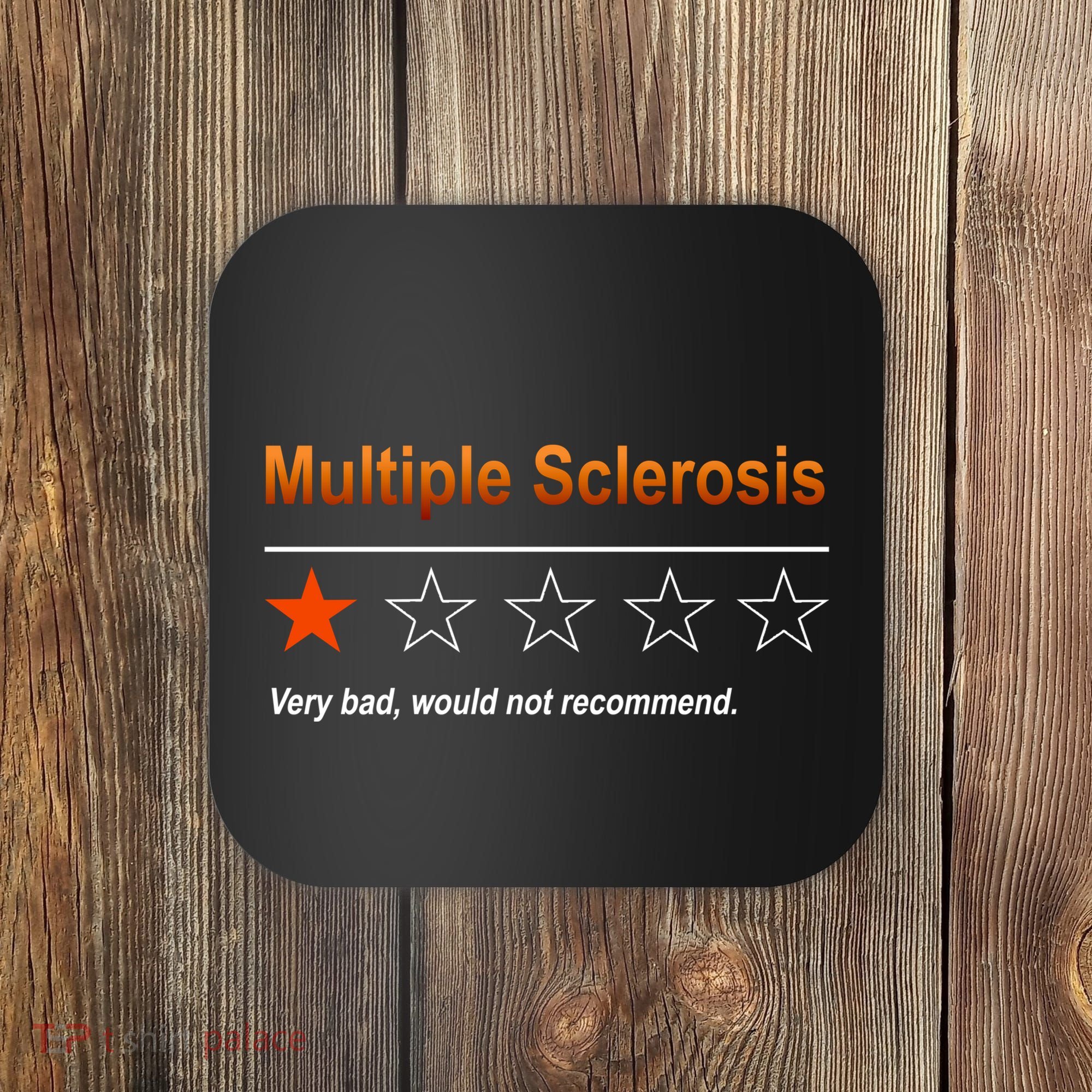 Multiple Sclerosis Very Bad Would Not Recommend Coaster