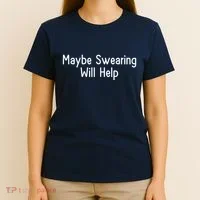 Maybe Swearing Will Help T-Shirt thumb 4