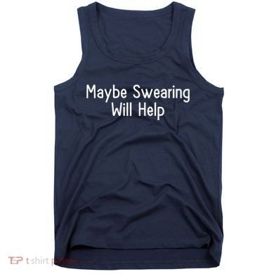 Maybe Swearing Will Help Tank Top