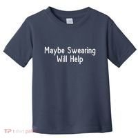 Maybe Swearing Will Help Toddler T-Shirt thumb 0