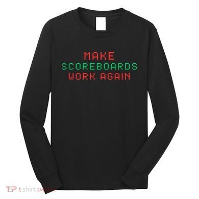 Make Scoreboards Work Again For Scoreboards Game Lovers Long Sleeve Shirt