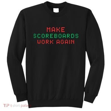 Make Scoreboards Work Again For Scoreboards Game Lovers Sweatshirt