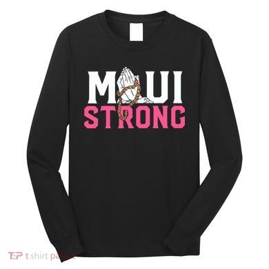 Maui Strong Wildfire Relief All Profits Will Be Donated Long Sleeve Shirt