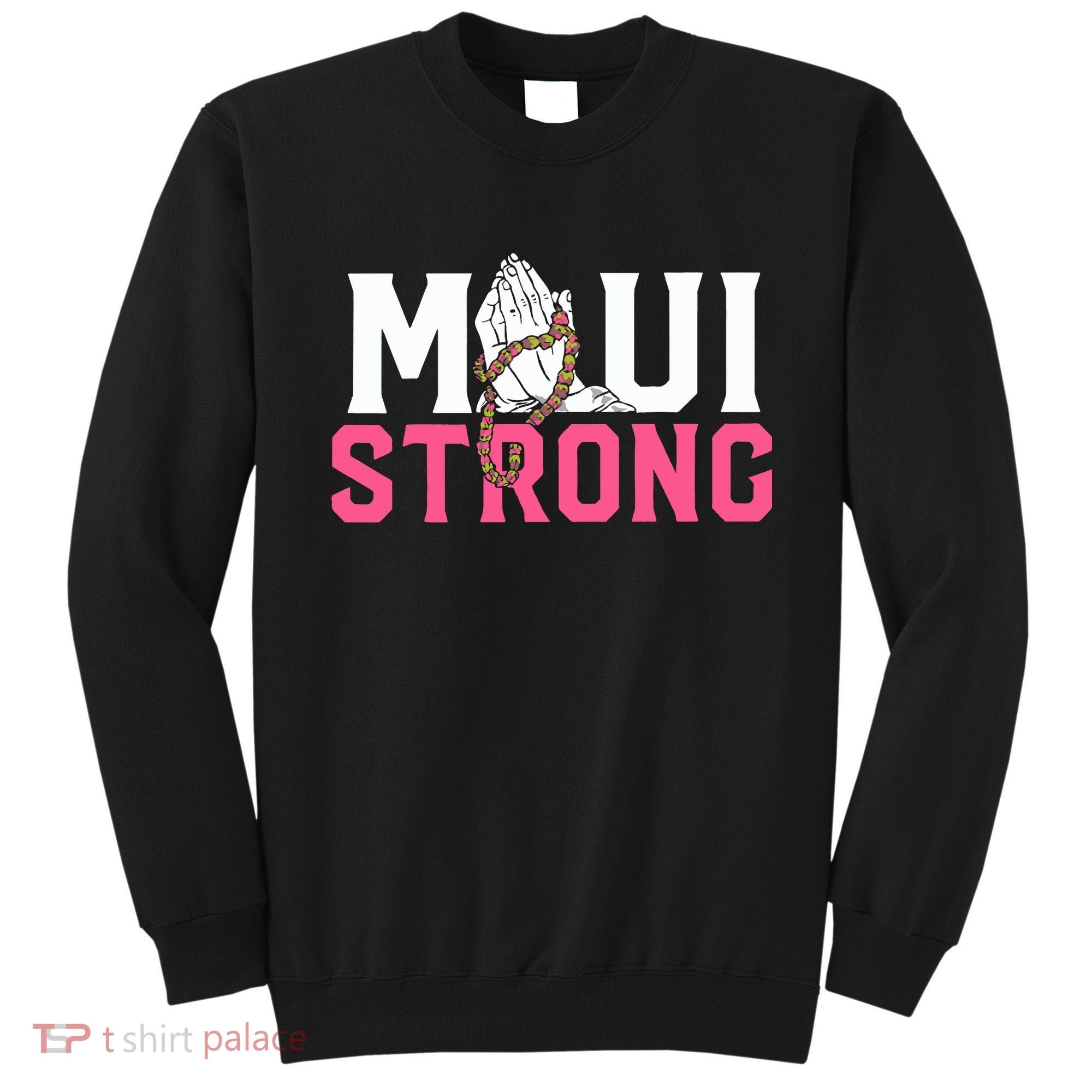 Maui Strong Wildfire Relief All Profits Will Be Donated Sweatshirt