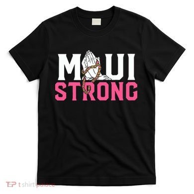Maui Strong Wildfire Relief All Profits Will Be Donated T-Shirt