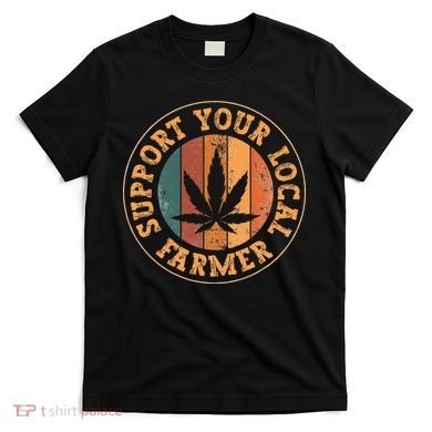 Marijuana Support Your Local Farmer Cannabis Grower T-Shirt