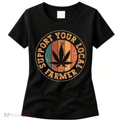 Marijuana Support Your Local Farmer Cannabis Grower Women's T-Shirt