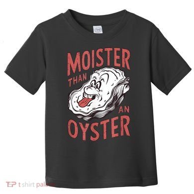 Moister Than An Oyster Funny Shucking Shellfish Shucker Toddler T-Shirt