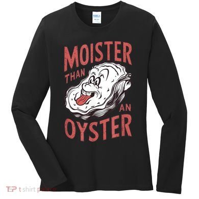 Moister Than An Oyster Funny Shucking Shellfish Shucker Women's Long Sleeve Shirt