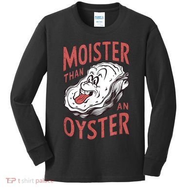 Moister Than An Oyster Funny Shucking Shellfish Shucker Kids Long Sleeve Shirt