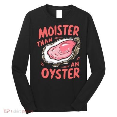 Moister Than An Oyster Long Sleeve Shirt
