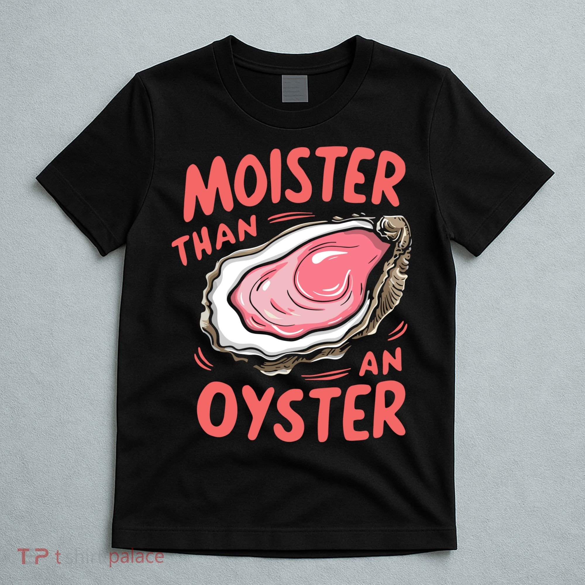 Moister Than An Oyster T-Shirt