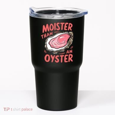 Moister Than An Oyster Tumbler