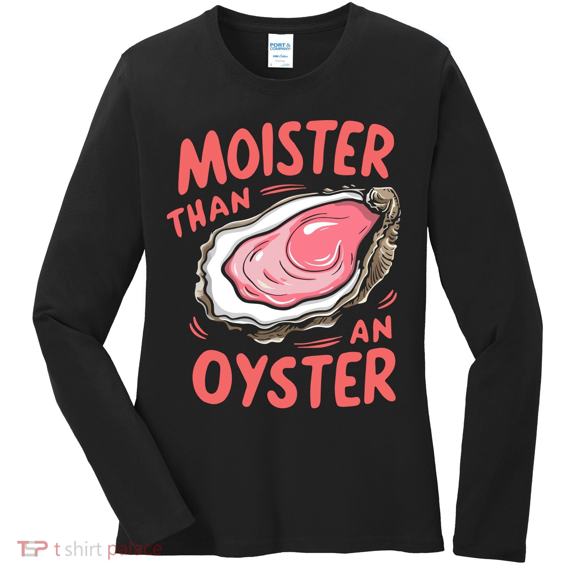 Moister Than An Oyster Women's Long Sleeve Shirt