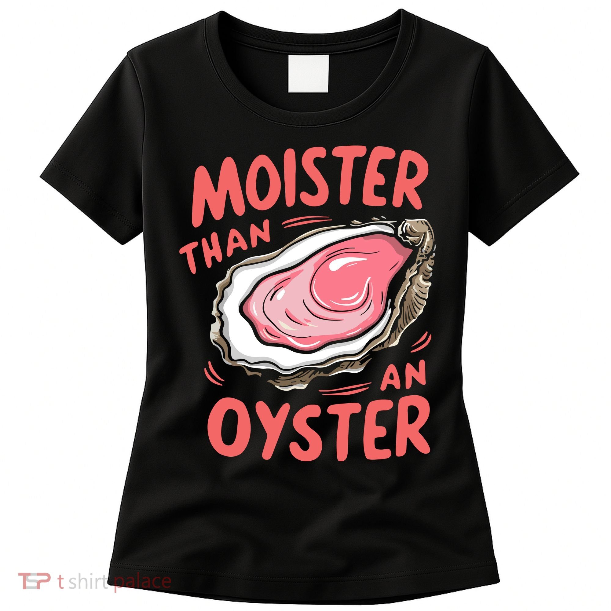 Moister Than An Oyster Women's T-Shirt