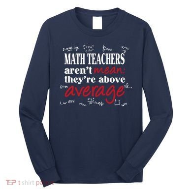 Math Teachers Aren’t Mean Above Average Long Sleeve Shirt