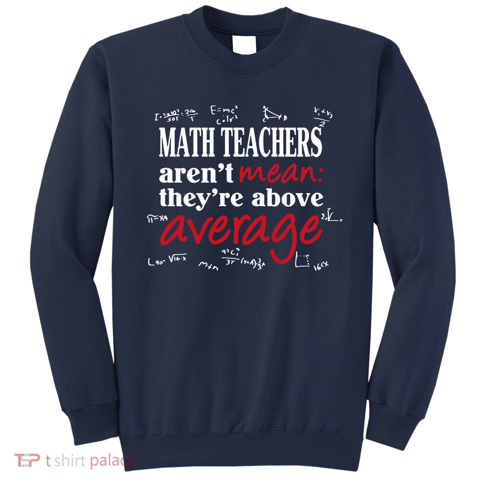 Math Teachers Aren’t Mean Above Average Sweatshirt