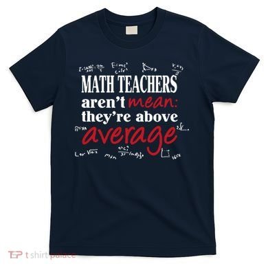 Math Teachers Aren’t Mean Above Average T-Shirt