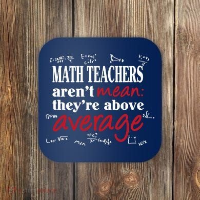 Math Teachers Aren’t Mean Above Average Coaster