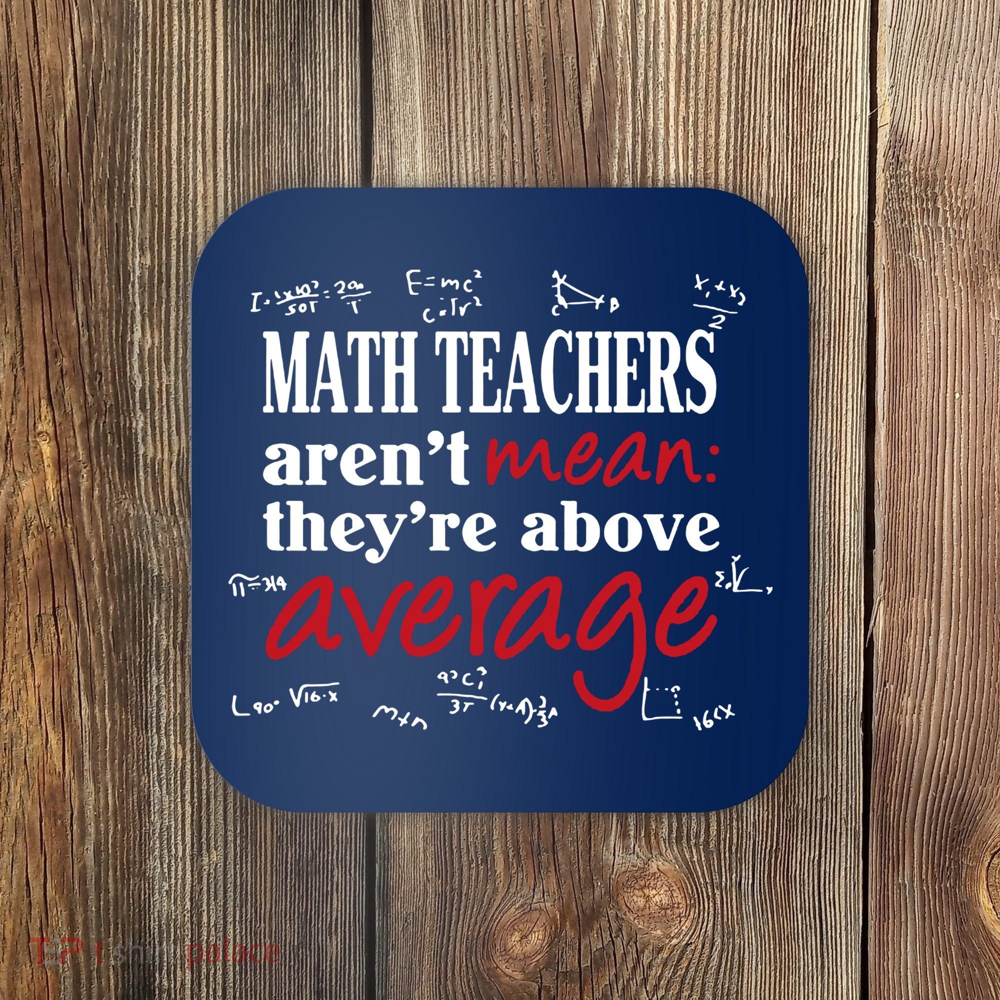 Math Teachers Aren’t Mean Above Average Coaster