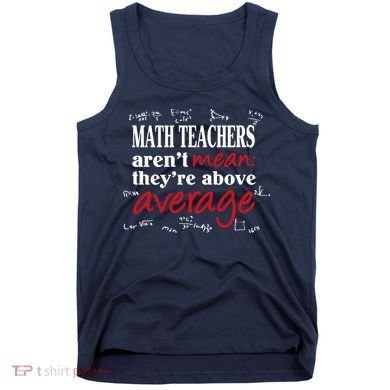 Math Teachers Aren’t Mean Above Average Tank Top