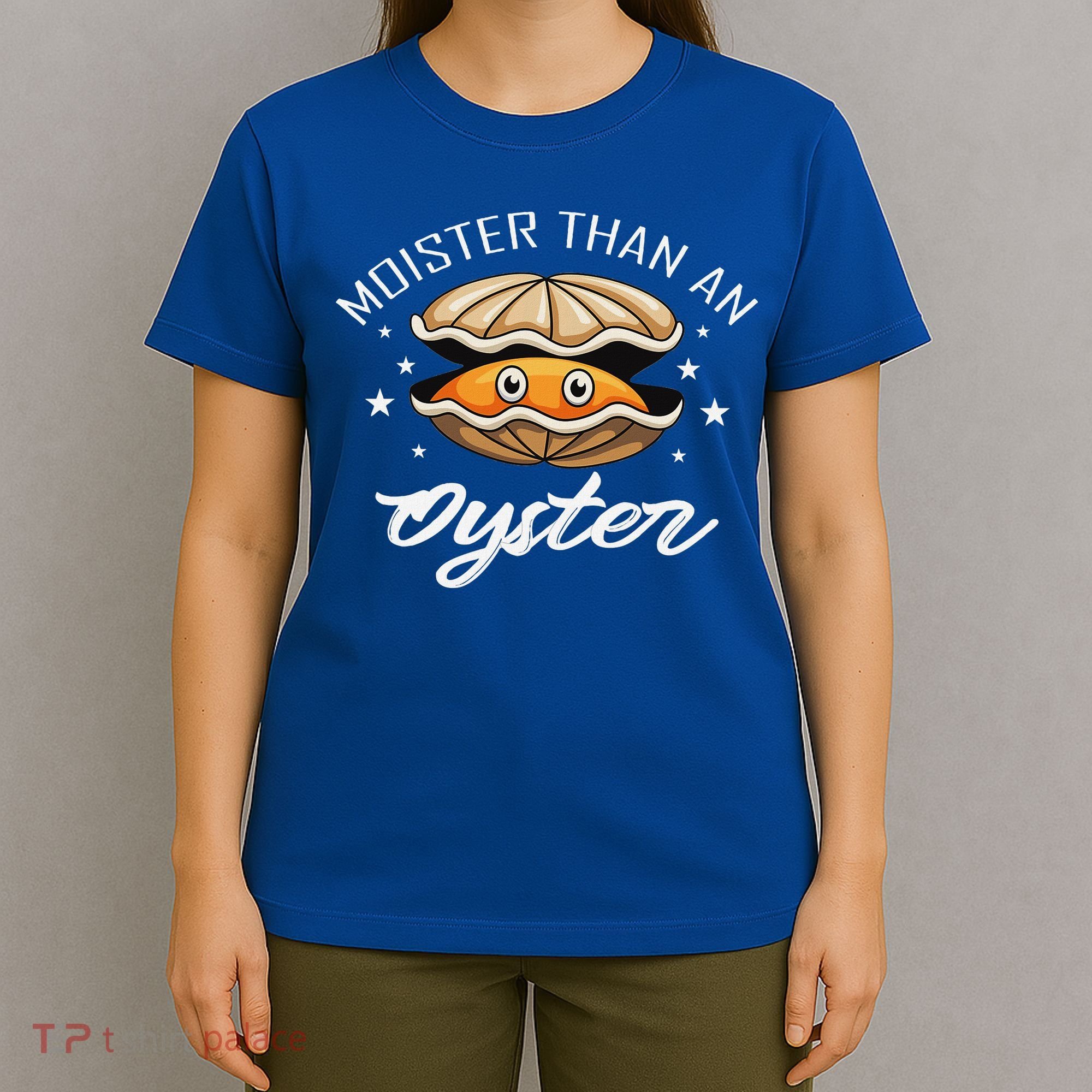 Moister Than An Oyster Funny Adult Humor T-Shirt