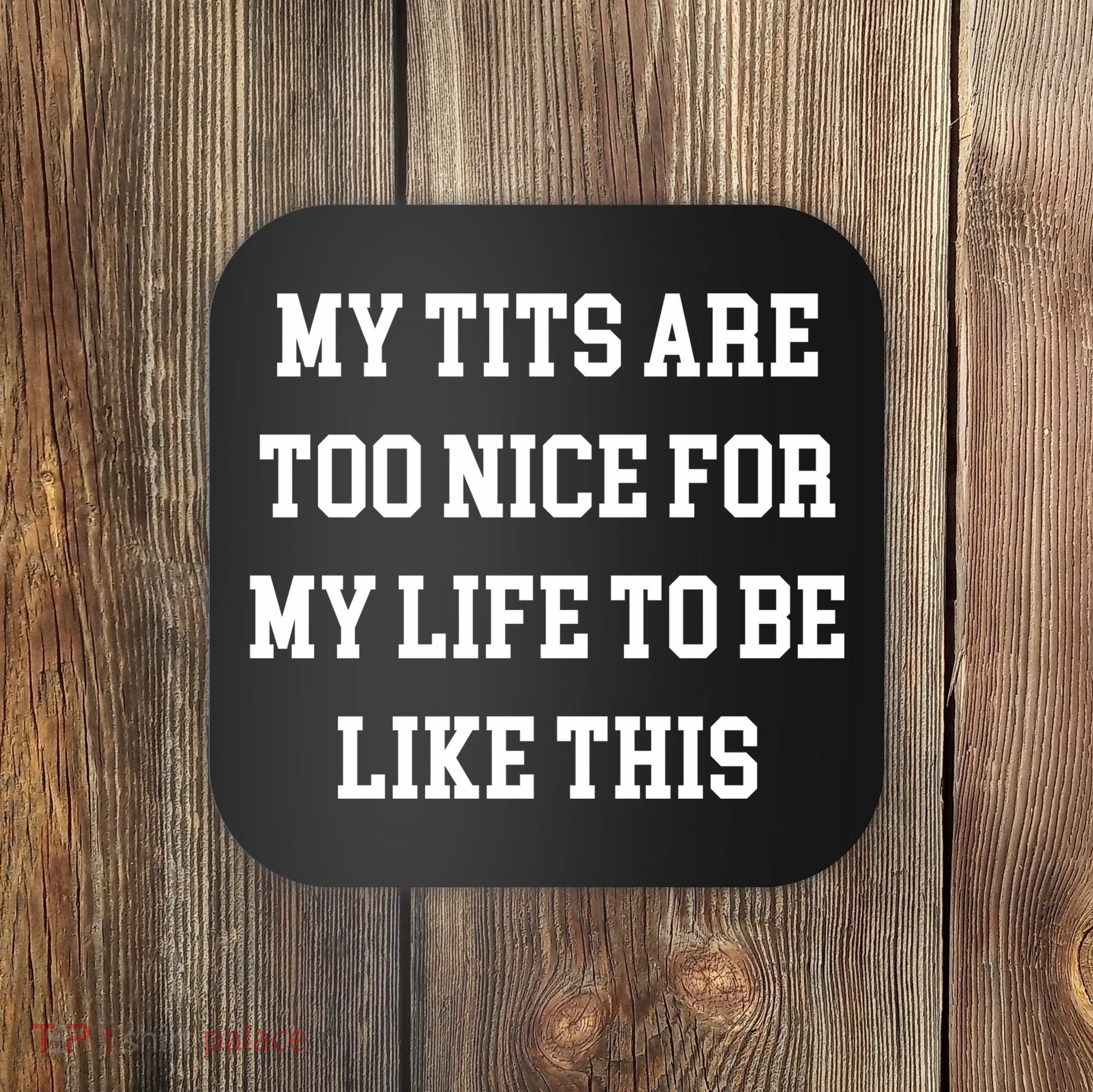 My Tits Are Too Nice For My Life To Be Coaster