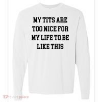 My Tits Are Too Nice For My Life To Be Comfort Colors Heavyweight Long Sleeve T-Shirt thumb 0