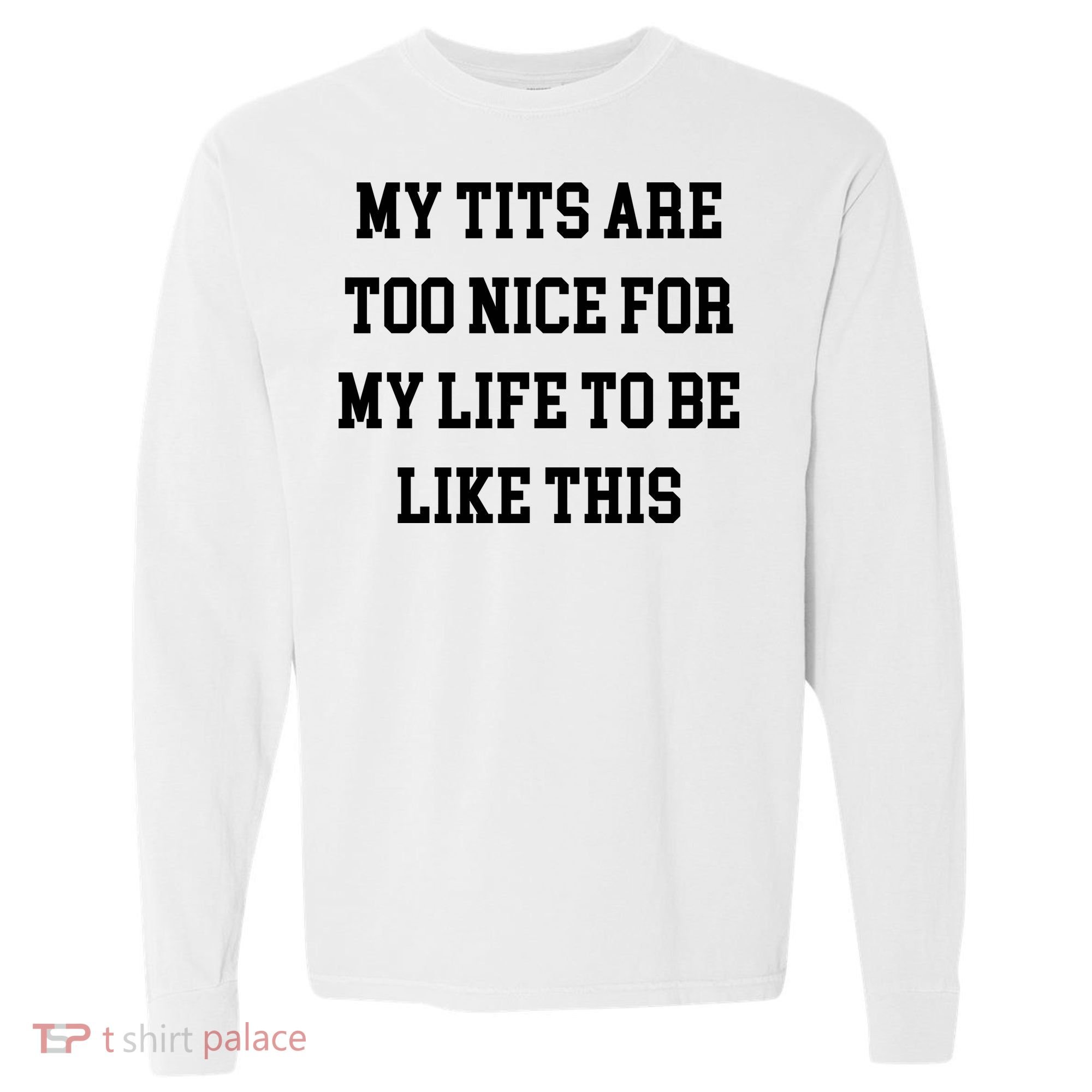 My Tits Are Too Nice For My Life To Be Comfort Colors Heavyweight Long Sleeve T-Shirt