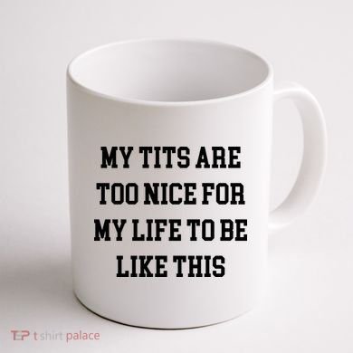 My Tits Are Too Nice For My Life To Be Coffee Mug back