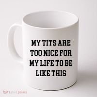 My Tits Are Too Nice For My Life To Be Coffee Mug thumb 0