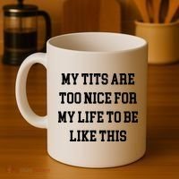 My Tits Are Too Nice For My Life To Be Coffee Mug thumb 4