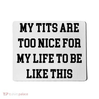 My Tits Are Too Nice For My Life To Be Mousepad