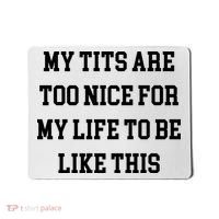 My Tits Are Too Nice For My Life To Be Mousepad thumb 0