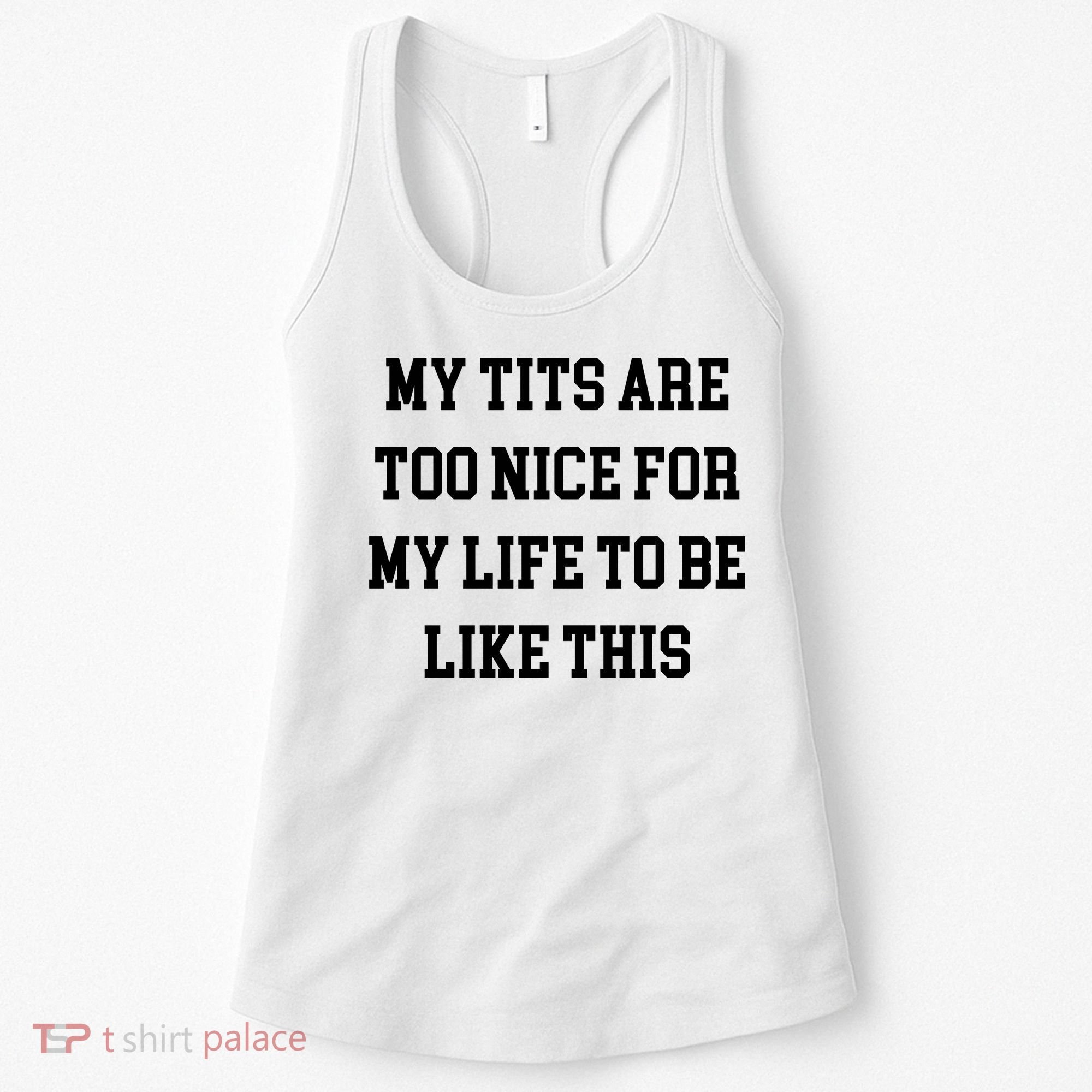 My Tits Are Too Nice For My Life To Be Women's Tank Top