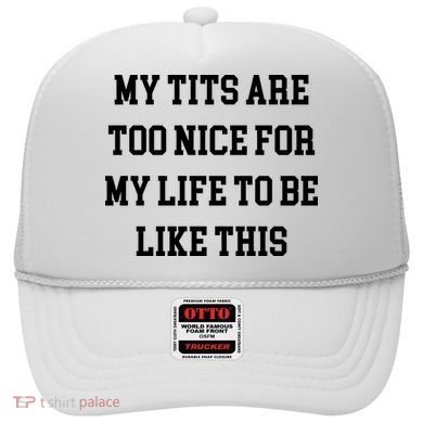 My Tits Are Too Nice For My Life To Be Hat
