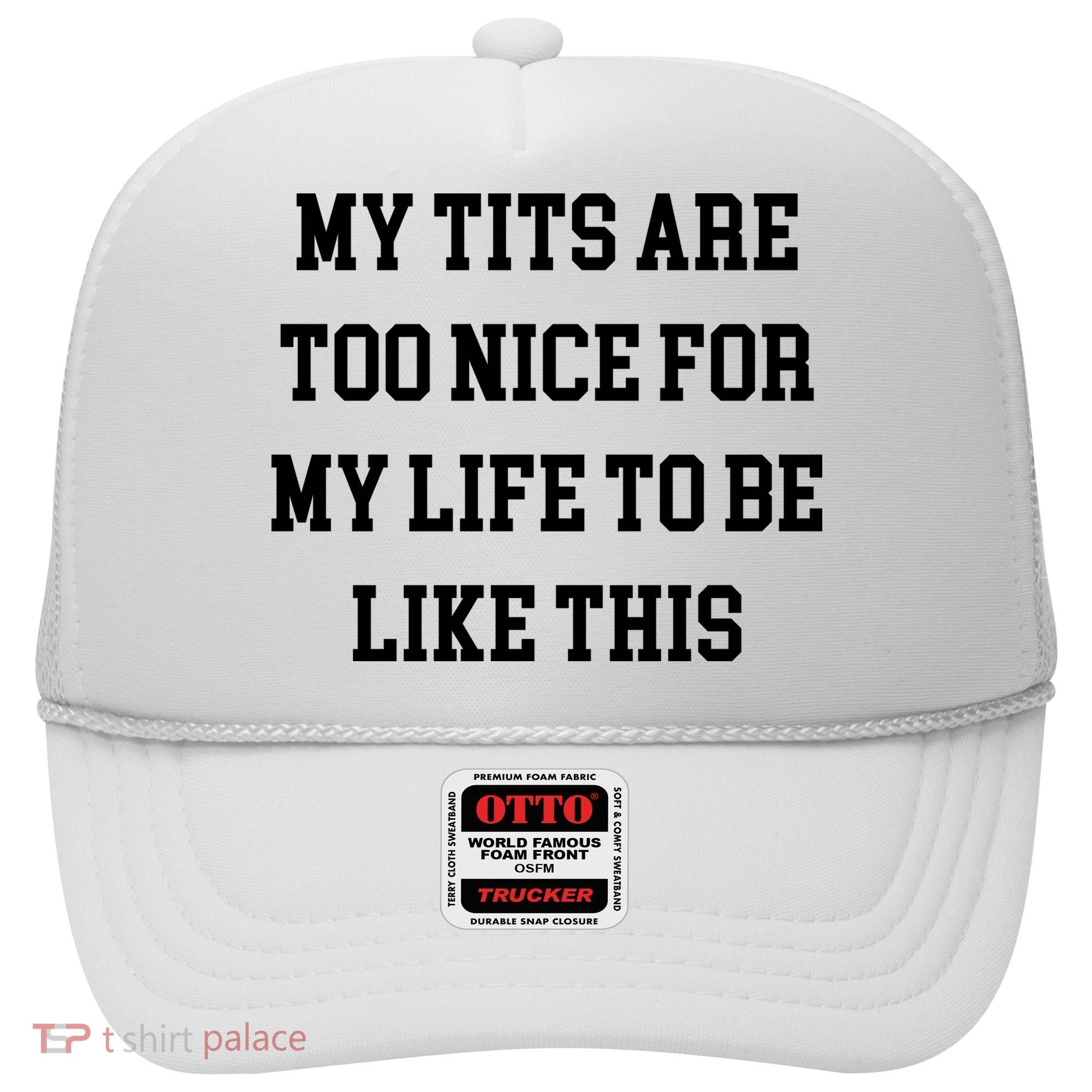 My Tits Are Too Nice For My Life To Be Hat