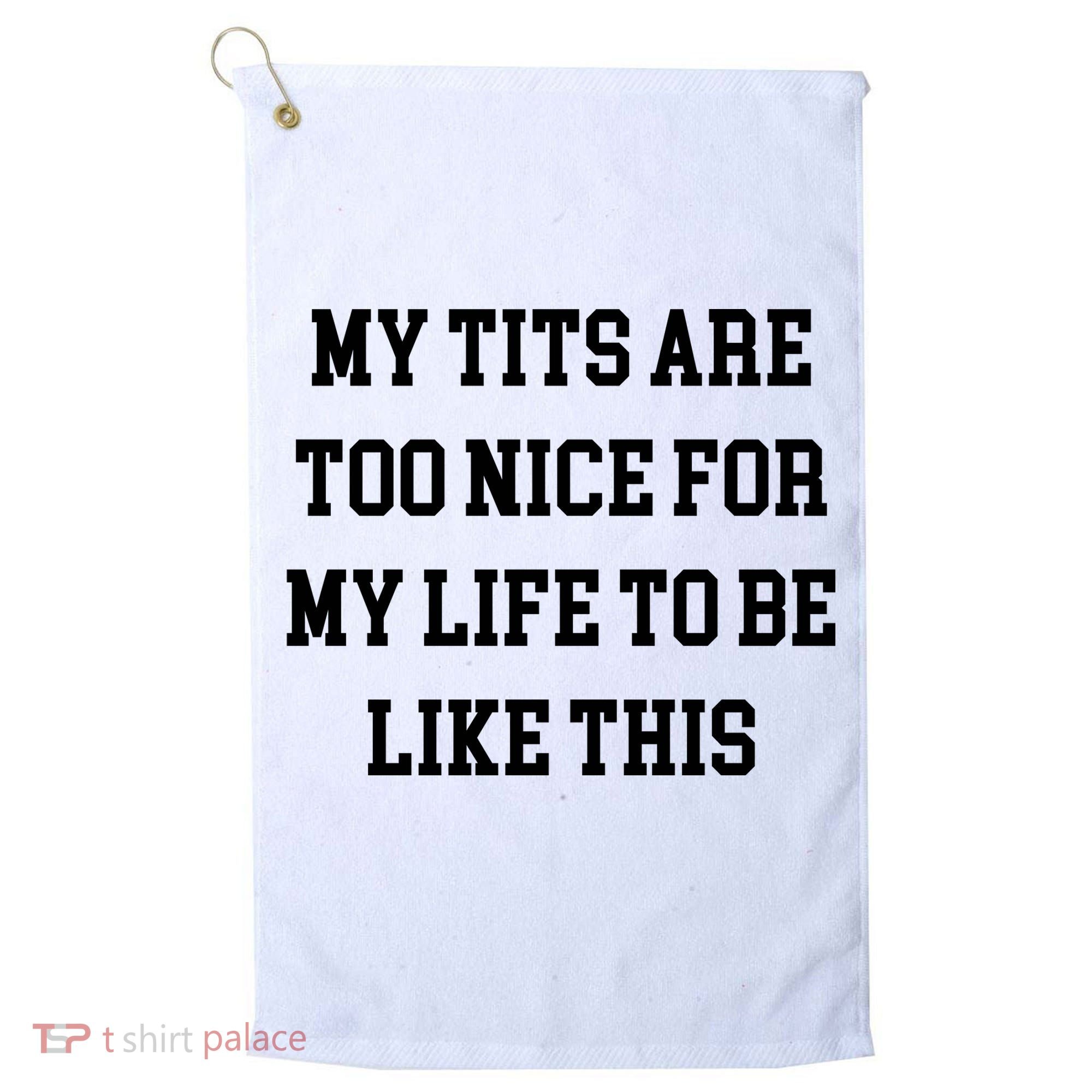 My Tits Are Too Nice For My Life To Be Golf Towel