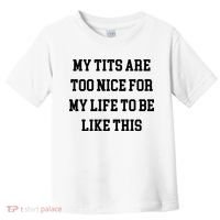 My Tits Are Too Nice For My Life To Be Toddler T-Shirt thumb 0